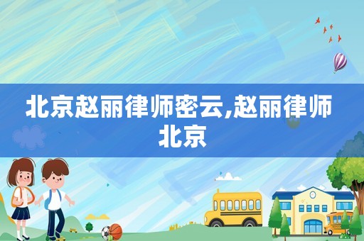 北京趙麗律師密云,趙麗律師 北京