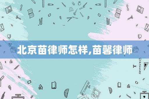 北京苗律師怎樣,苗馨律師