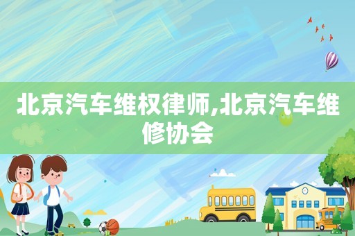 北京汽車維權律師,北京汽車維修協會