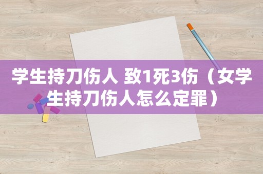 學生持刀傷人 致1死3傷（女學生持刀傷人怎么定罪）