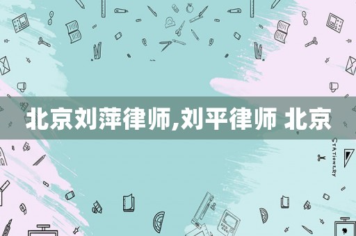 北京劉萍律師,劉平律師 北京