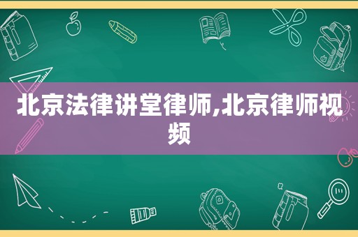 北京法律講堂律師,北京律師視頻