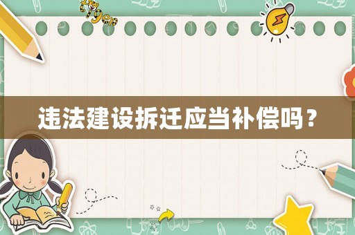 違法建設拆遷應當補償嗎？