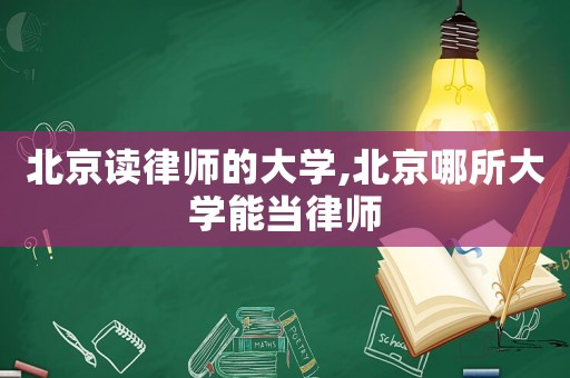 北京讀律師的大學(xué),北京哪所大學(xué)能當(dāng)律師