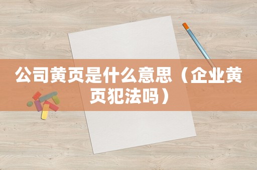 公司黃頁是什么意思（企業黃頁犯法嗎）