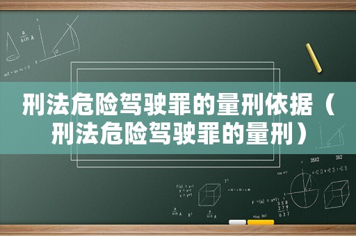 刑法危險駕駛罪的量刑依據（刑法危險駕駛罪的量刑）