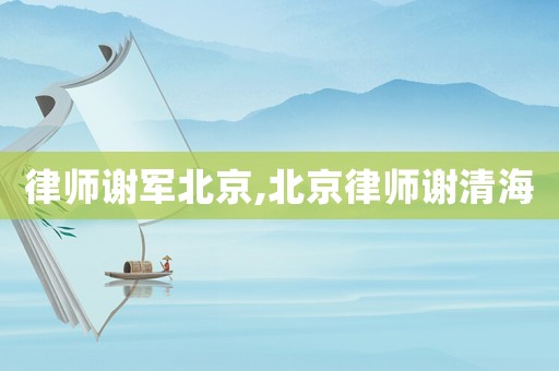 律師謝軍北京,北京律師謝清海