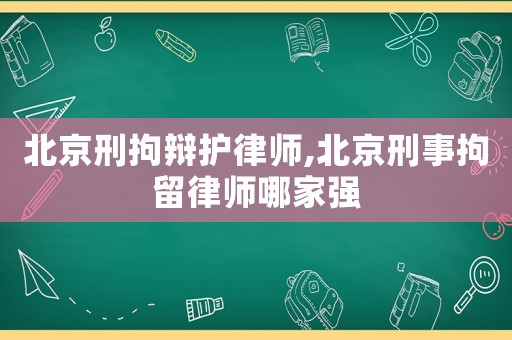 北京刑拘辯護律師,北京刑事拘留律師哪家強