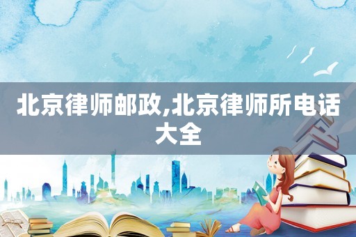北京律師郵政,北京律師所電話大全