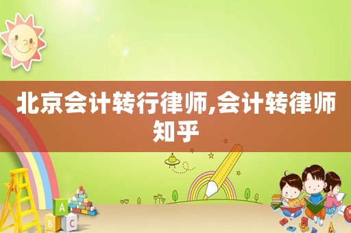 北京會計轉(zhuǎn)行律師,會計轉(zhuǎn)律師知乎