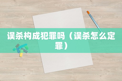 誤殺構成犯罪嗎（誤殺怎么定罪）