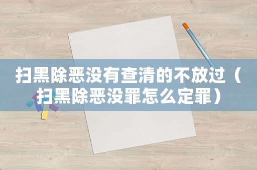 掃黑除惡沒有查清的不放過（掃黑除惡沒罪怎么定罪）