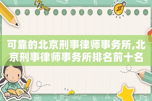 可靠的北京刑事律師事務所,北京刑事律師事務所排名前十名