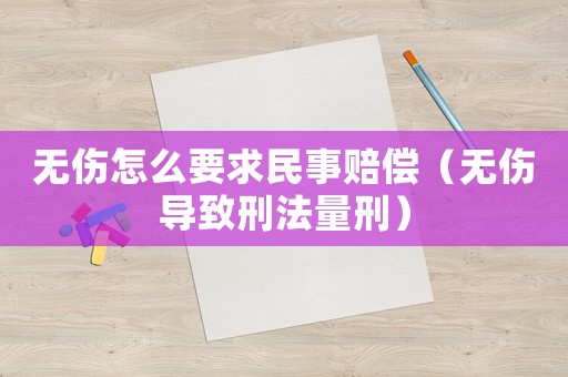 無傷怎么要求民事賠償（無傷導致刑法量刑）