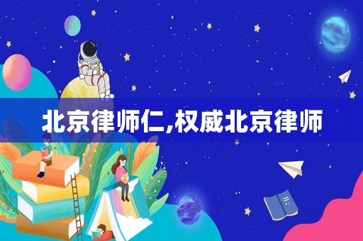 北京律師仁,權威北京律師