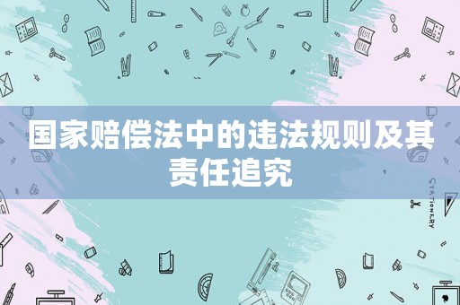 國家賠償法中的違法規則及其責任追究