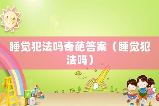 睡覺犯法嗎奇葩答案（睡覺犯法嗎）