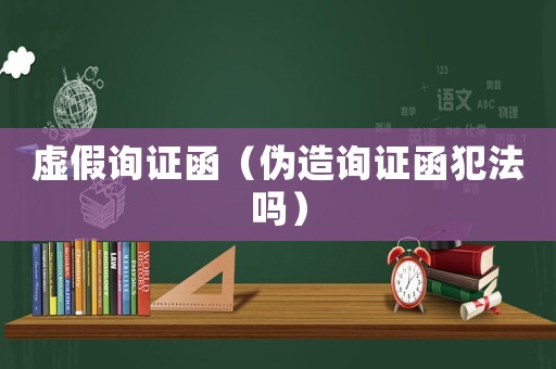 虛假詢證函（偽造詢證函犯法嗎）