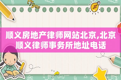 順義房地產律師網站北京,北京順義律師事務所地址電話