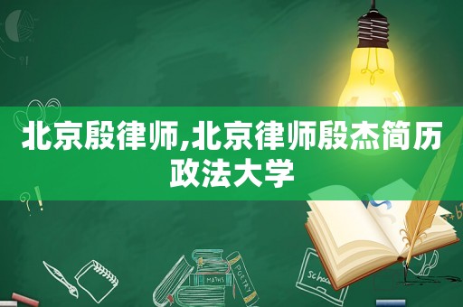 北京殷律師,北京律師殷杰簡歷政法大學