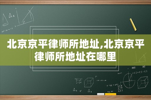 北京京平律師所地址,北京京平律師所地址在哪里