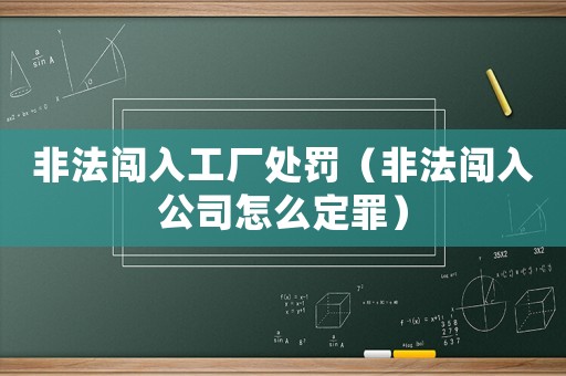 非法闖入工廠處罰（非法闖入公司怎么定罪）