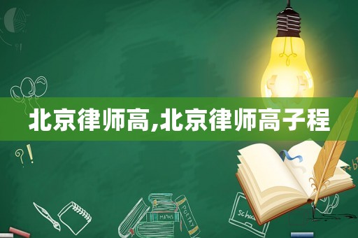北京律師高,北京律師高子程