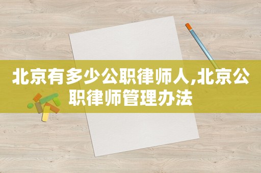 北京有多少公職律師人,北京公職律師管理辦法