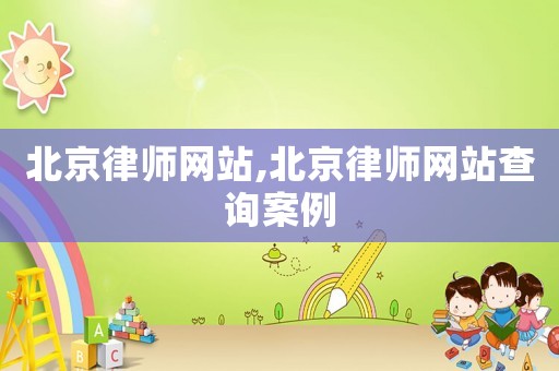 北京律師網站,北京律師網站查詢案例