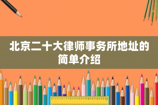 北京二十大律師事務所地址的簡單介紹