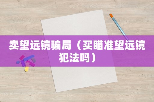 賣望遠鏡騙局（買瞄準望遠鏡犯法嗎）