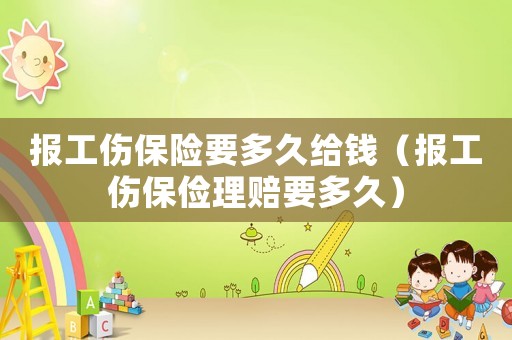 報工傷保險要多久給錢（報工傷保儉理賠要多久）