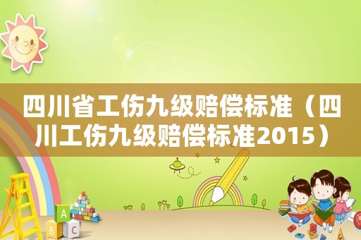 四川省工傷九級賠償標準（四川工傷九級賠償標準2015）