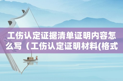 工傷認定證據清單證明內容怎么寫（工傷認定證明材料(格式)）