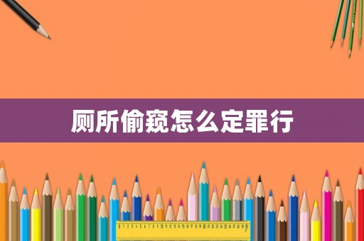 廁所偷窺怎么定罪行