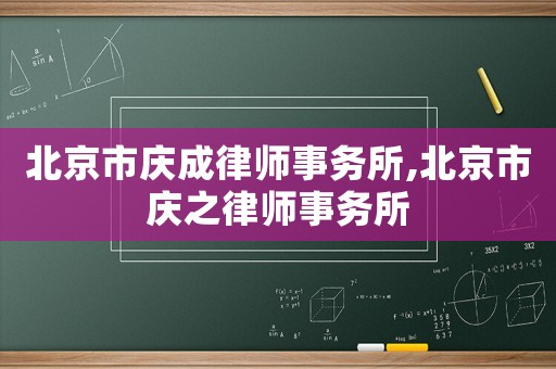 北京市慶成律師事務(wù)所,北京市慶之律師事務(wù)所
