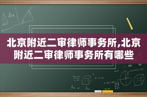 北京附近二審律師事務(wù)所,北京附近二審律師事務(wù)所有哪些