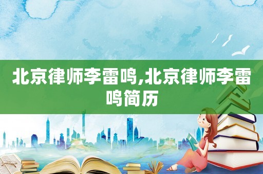 北京律師李雷鳴,北京律師李雷鳴簡歷