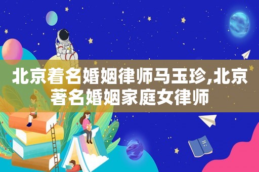 北京著名婚姻律師馬玉珍,北京著名婚姻家庭女律師