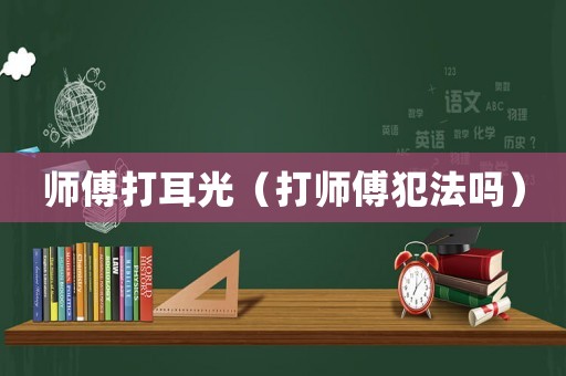 師傅打耳光（打師傅犯法嗎）