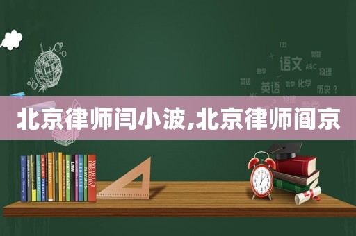 北京律師閆小波,北京律師閻京