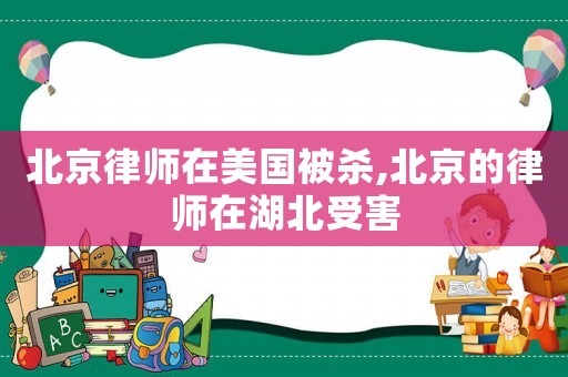 北京律師在美國被殺,北京的律師在湖北受害