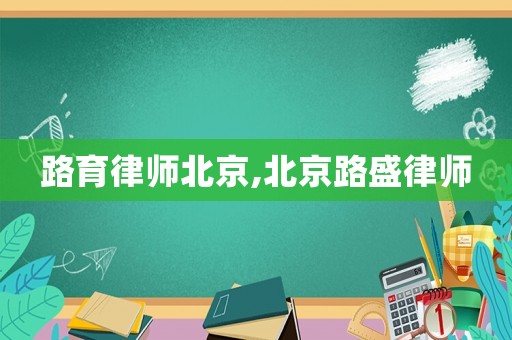 路育律師北京,北京路盛律師
