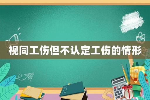 視同工傷但不認定工傷的情形