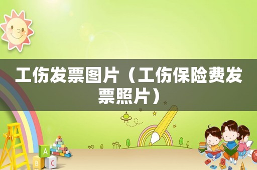 工傷發票圖片（工傷保險費發票照片）
