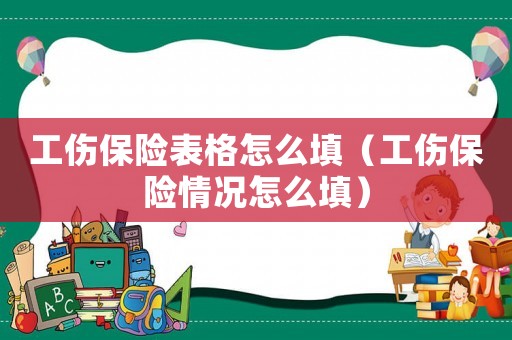 工傷保險表格怎么填（工傷保險情況怎么填）