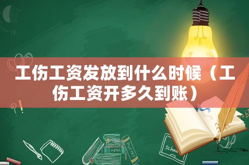 工傷工資發放到什么時候（工傷工資開多久到賬）