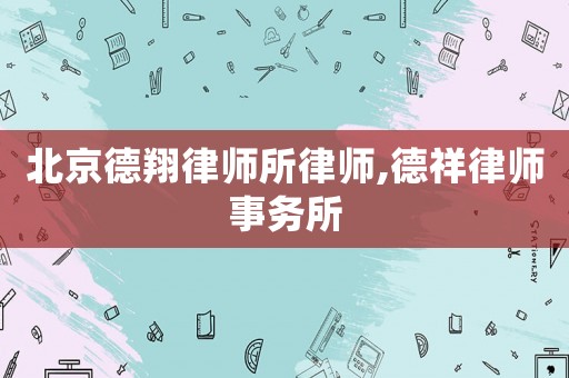北京德翔律師所律師,德祥律師事務所