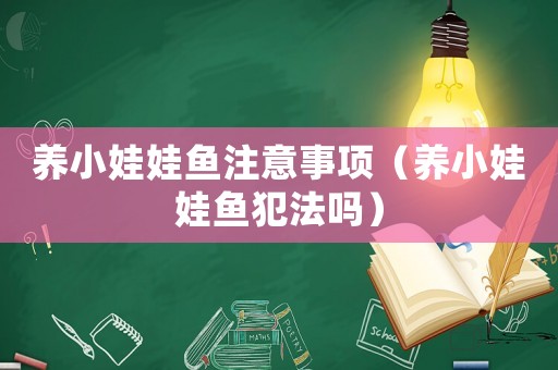 養(yǎng)小娃娃魚注意事項(xiàng)（養(yǎng)小娃娃魚犯法嗎）