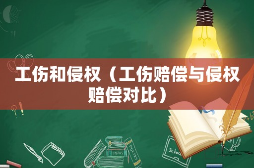 工傷和侵權(quán)（工傷賠償與侵權(quán)賠償對(duì)比）